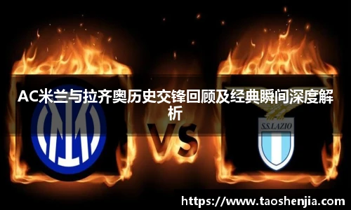 AC米兰与拉齐奥历史交锋回顾及经典瞬间深度解析
